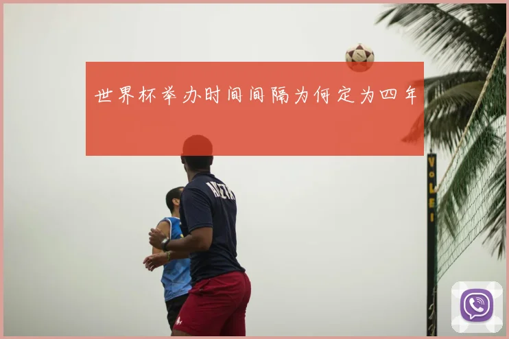 世界杯举办时间间隔为何定为四年